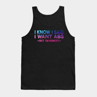 I Know I Said I Want ABS But Im Hungry Tank Top